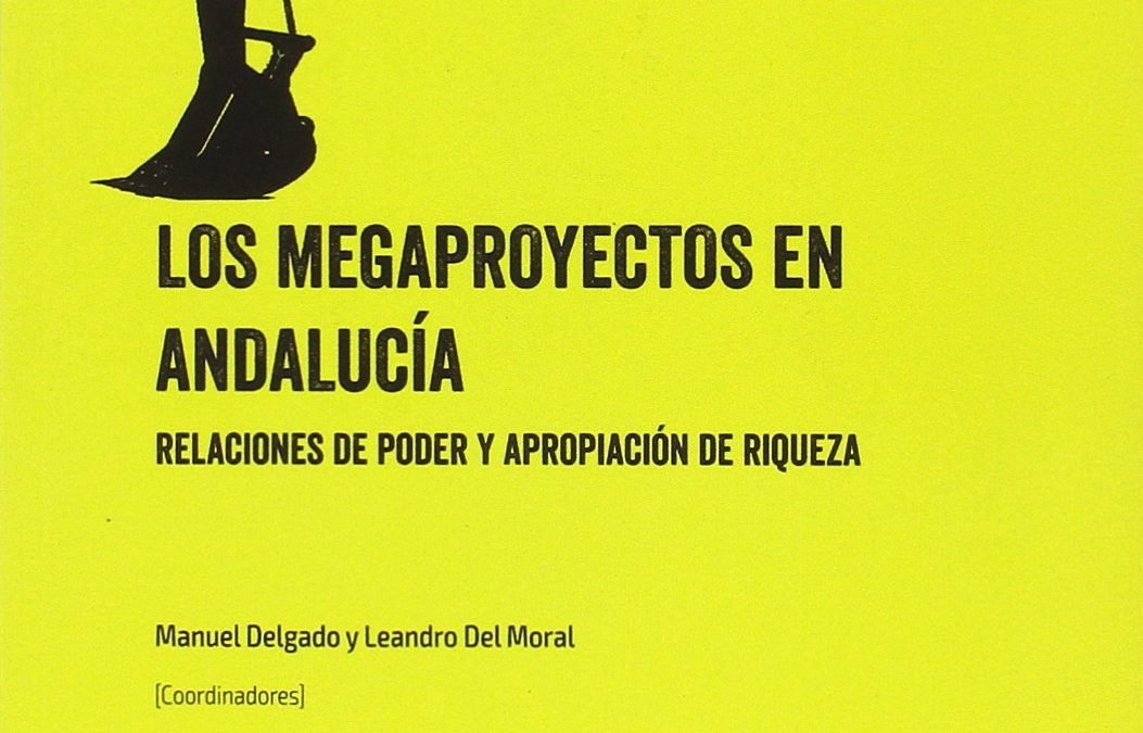 Los megaproyectos como forma de apropiación de riqueza y de poder en Andalucía